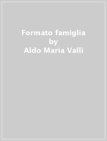 Formato famiglia - Aldo Maria Valli - Serena Cammelli