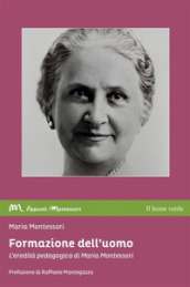 Formazione dell uomo. L eredità pedagogica di Maria Montessori