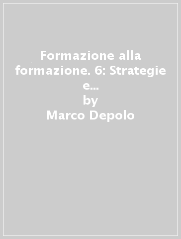 Formazione alla formazione. 6: Strategie e metodi nella gestione didattica - Marco Depolo