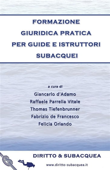 Formazione giuridica pratica per guide e istruttori subacquei - Giancarlo dAdamo - Raffaele Parrella Vitale - Thomas Tiefenbrunner - Fabrizio De Francesco - Felicia Orlando