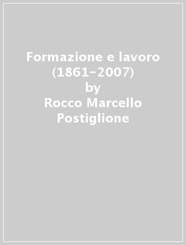 Formazione e lavoro (1861-2007) - Rocco Marcello Postiglione