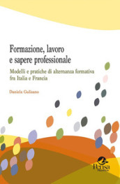 Formazione, lavoro e sapere professionale. Modelli e pratiche di alternanza formativa fra Italia e Francia