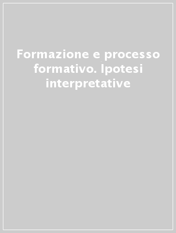 Formazione e processo formativo. Ipotesi interpretative