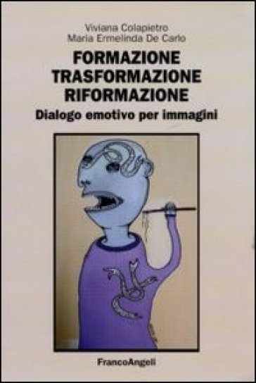 Formazione, trasformazione, riformazione. Dialogo emotivo per immagini - Viviana Colapietro - Maria Ermelinda De Carlo