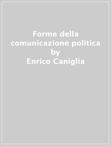 Forme della comunicazione politica - Enrico Caniglia