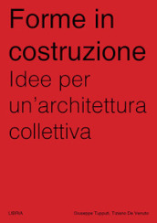 Forme in costruzione. Idee per un architettura collettiva