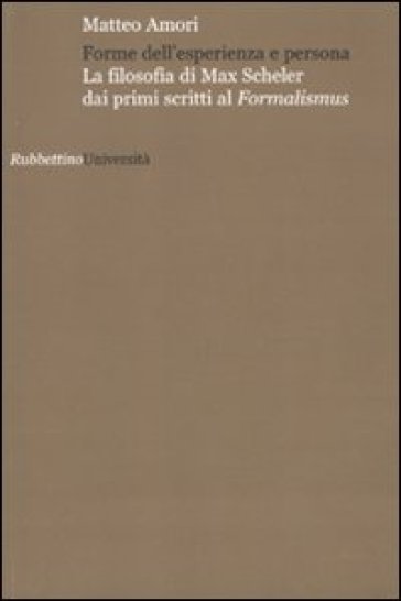 Forme dell'esperienza e persona. La filosofia di Max Scheler dai primi scritti al «Formalismus» - Matteo Amori