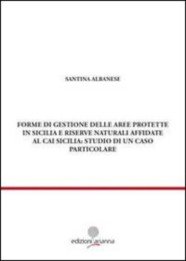 Forme di gestione delle aree protette in Sicilia e riserve naturali affidate al CAI Sicilia: studio di un caso particolare - Santina Albanese