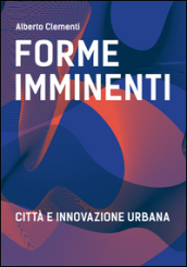 Forme imminenti. Città e innovazione urbana. Ediz. bilingue