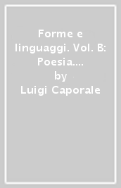 Forme e linguaggi. Vol. B: Poesia. Per le Scuole superiori. Con e-book. Con espansione online