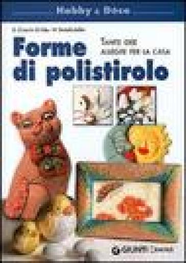 Forme di polistirolo. Tante idee allegre per la casa - Gina Di Fidio Cristanini - Wilma Strabello Bellini