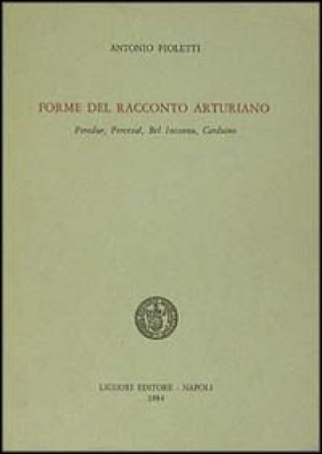 Forme del racconto arturiano. Peredur, Perceval, Bel Inconnu, Carduino - Antonio Pioletti