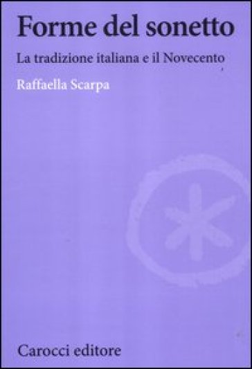 Forme del sonetto. La tradizione italiana e il Novecento - Raffaella Scarpa