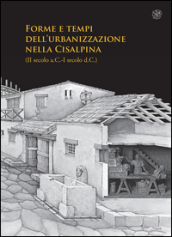 Forme e tempi dell urbanizzazione nella Cisalpina (II sec a.C-I sec a. C). Atti delle Giornate di studio (Torino, 4-6 maggio 2006)