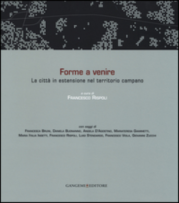 Forme a venire. La città in estensione nel territorio campano. Ediz. italiana e inglese