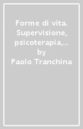 Forme di vita. Supervisione, psicoterapia, lavoro di équipe