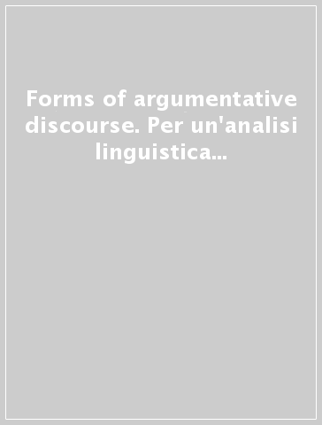 Forms of argumentative discourse. Per un'analisi linguistica dell'argomentare. Atti del Convegno (Bologna, 12-13 dicembre 1996)