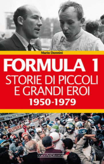 Formula 1. Storie di piccoli e grandi eroi. Vol. 1: 1950-1979 - Mario Donnini