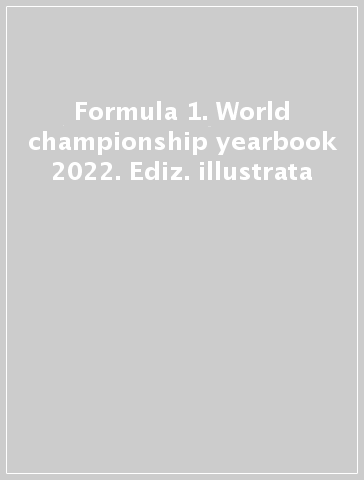 Formula 1. World championship yearbook 2022. Ediz. illustrata