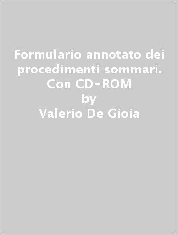 Formulario annotato dei procedimenti sommari. Con CD-ROM - Valerio De Gioia - Giovanna Spirito