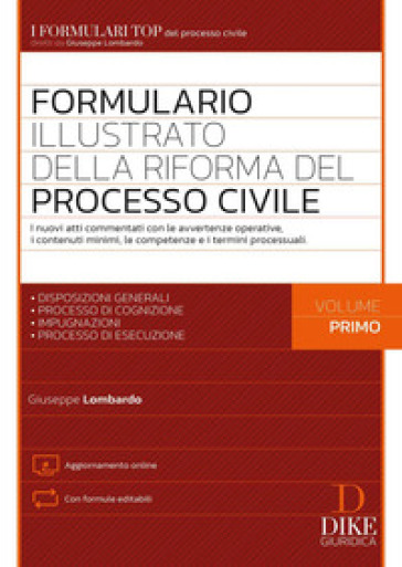 Formulario illustrato della riforma del processo civile. Con aggiornamento online. 1: I nuovi atti commentati con le avvertenze operative, i contenuti minimi, le competenze e i termini processuali. Disposizioni generali. Processo di cognizione. Impugnazioni. Processo di esecuzione - Giuseppe Lombardo