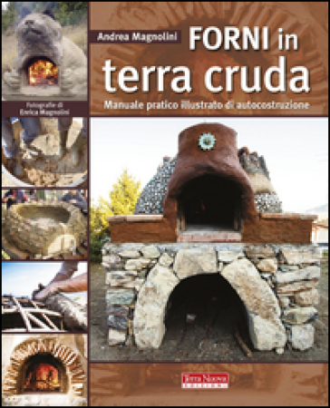 Forni in terra cruda. Manuale pratico illustrato di autocostruzione - Andrea Magnolini