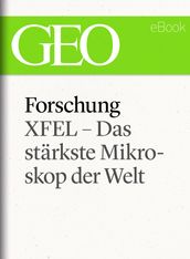 Forschung: XFEL  Das stärkste Mikroskop der Welt (GEO eBook Single)