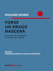 Forse un drago nascerà. Un avventura pedagogica di teatro con i ragazzi