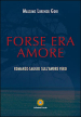 Forse era amore. Romanzo-saggio sull amore vero