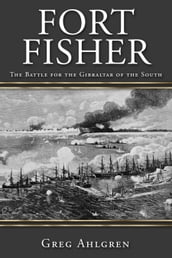 Fort Fisher: The Battle for the Gibraltar of the South