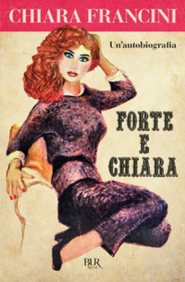 Forte e Chiara. Un'autobiografia - Chiara Francini