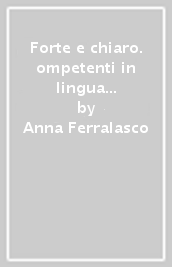 Forte e chiaro. ompetenti in lingua e comunicazione. Per le Scuole superiori. Con e-book. Con espansione online