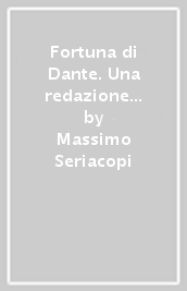 Fortuna di Dante. Una redazione della «Vita di Dante» di Leonardo Bruni di mano e con chiose di Francesco Bonaccorsi