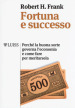 Fortuna e successo. Perché la buona sorte governa l economia e come fare per meritarsela