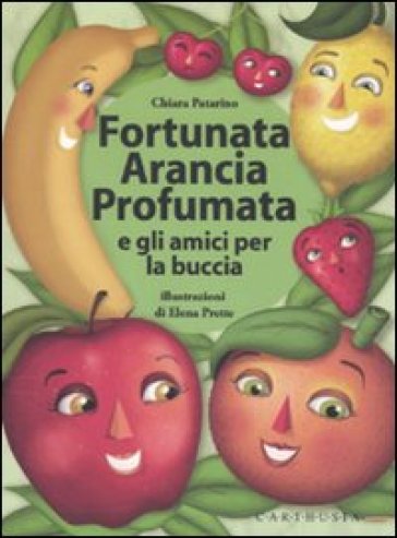 Fortunata Arancia Profumata e gli amici per la buccia - Chiara Patarino - Elena Prette