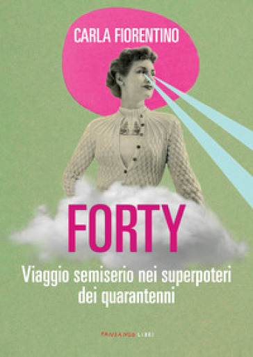 Forty. Viaggio semiserio nei superpoteri dei quarantenni - Carla Fiorentino