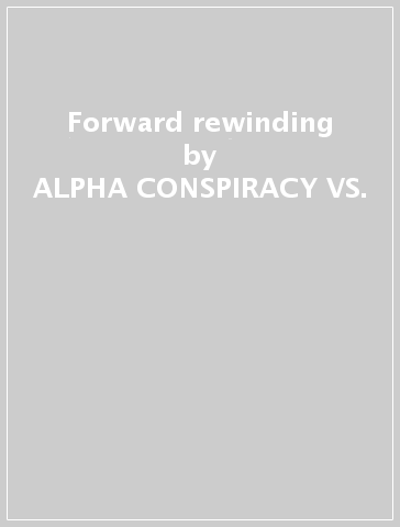 Forward rewinding - ALPHA CONSPIRACY VS.