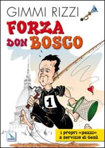 Forza Don Bosco. I propri «pezzi» a servizio di Gesù - Gimmi Rizzi