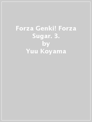 Forza Genki! Forza Sugar. 3. - Yuu Koyama