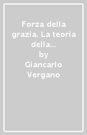 Forza della grazia. La teoria della causalità sacramentale di L. Billot (La)