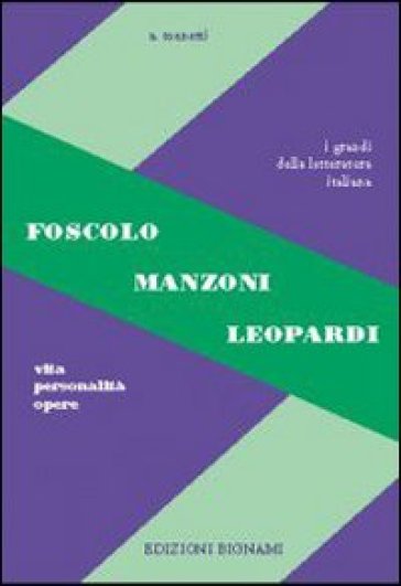 Foscolo, Leopardi, Manzoni. Vita, personalità, opere. Per le Scuole superiori - Alfredo Menetti | 