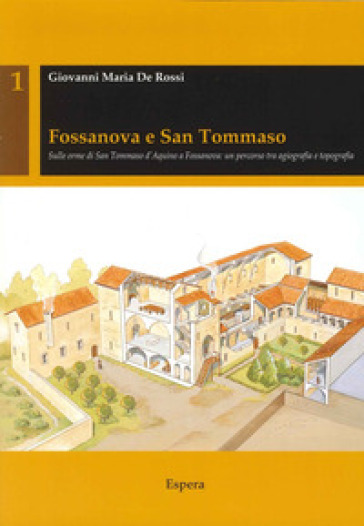 Fossanova e San Tommaso. Sulle orme di San Tommaso d'Aquino a Fossanova. Un percorso tra agiografia e topografia - Giovanni Maria De Rossi