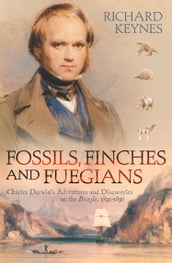 Fossils, Finches and Fuegians: Charles Darwin s Adventures and Discoveries on the Beagle (Text Only)