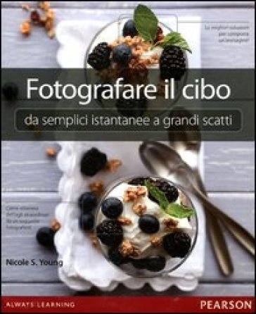 Fotografare il cibo. Da semplici istantanee a grandi scatti. Ediz. illustrata - Nicole S. Young