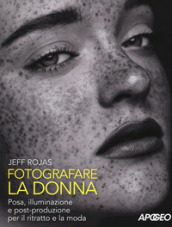 Fotografare la donna. Posa, illuminazione e post-produzione per il ritratto e la moda