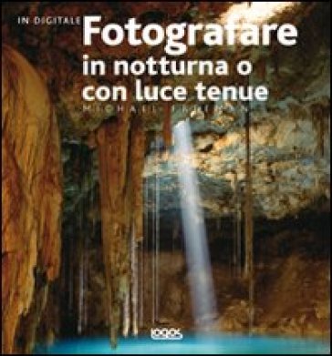 Fotografare in notturna o con luce tenue - Michael Freeman