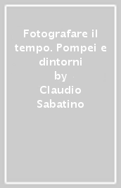 Fotografare il tempo. Pompei e dintorni