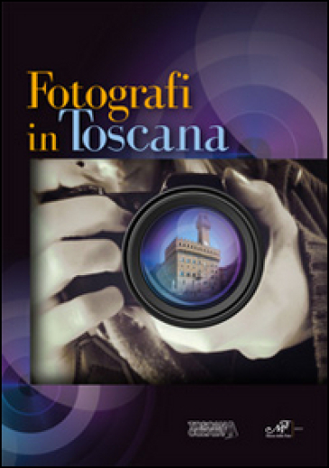 Fotografi in Toscana. Ediz. illustrata