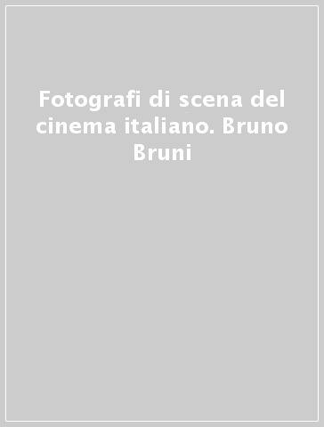 Fotografi di scena del cinema italiano. Bruno Bruni