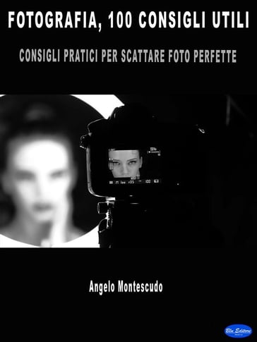 Fotografia, 100 consigli utili - Angelo Montescudo
